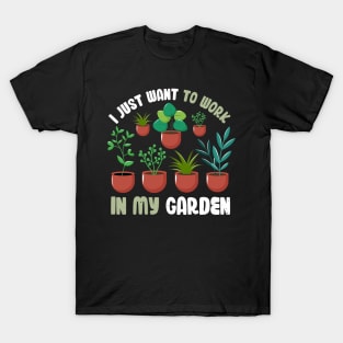 Funny Gardener Pun Plant Lover Gift I Just Want To Work In My Garden T-Shirt